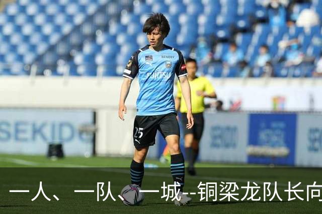 一人、一队、一城--铜梁龙队长向余望的重庆足球使命