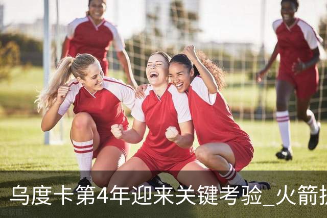 乌度卡第4年迎来关键考验 火箭提速&增加三分出手能否冲击总冠军