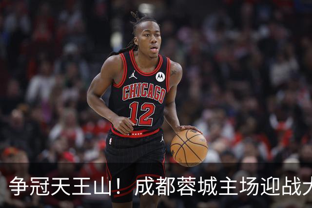 争冠天王山！成都蓉城主场迎战大连英博首发出炉