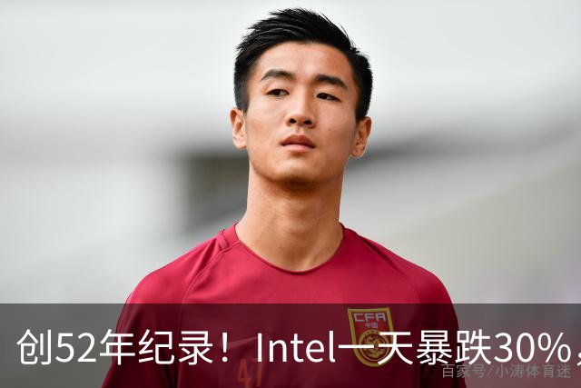 创52年纪录！Intel一天暴跌30%，带崩全球半导体，到底发生了什么？