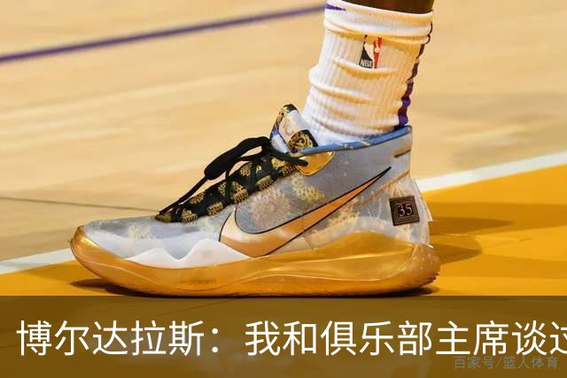 博尔达拉斯：我和俱乐部主席谈过了，我们澄清了误会