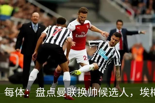 每体：盘点曼联换帅候选人，埃梅里、孔蒂、波切蒂诺在列
