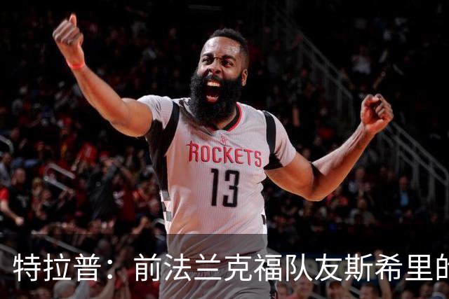 特拉普：前法兰克福队友斯希里的父亲帮助我加盟了巴黎FC