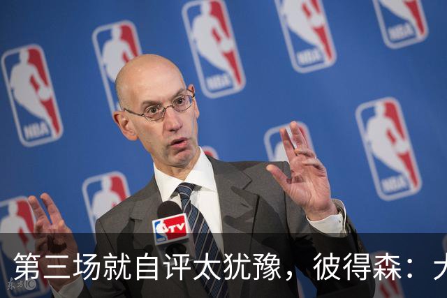 第三场就自评"太犹豫"，彼得森：大学能投的空位NBA没有