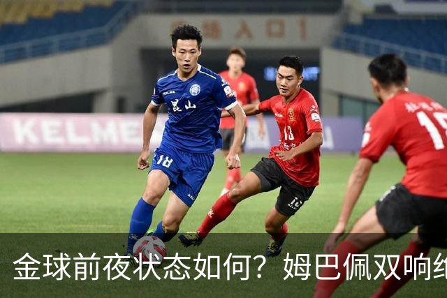 金球前夜状态如何？姆巴佩双响绝杀，亚马尔5射0正+失单刀