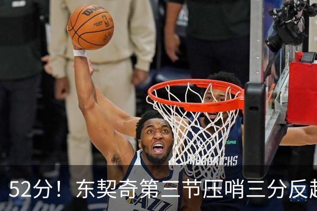 52分！东契奇第三节压哨三分反超，湖人3连胜