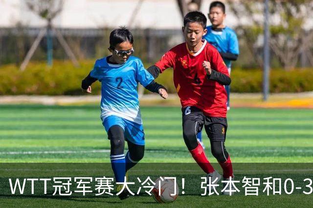 WTT冠军赛大冷门！张本智和0-3惨败一轮游，不敌32岁法国老将